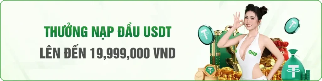 OK09 Thưởng hội viên mới nạp đầu USDT lên đến 19.999k